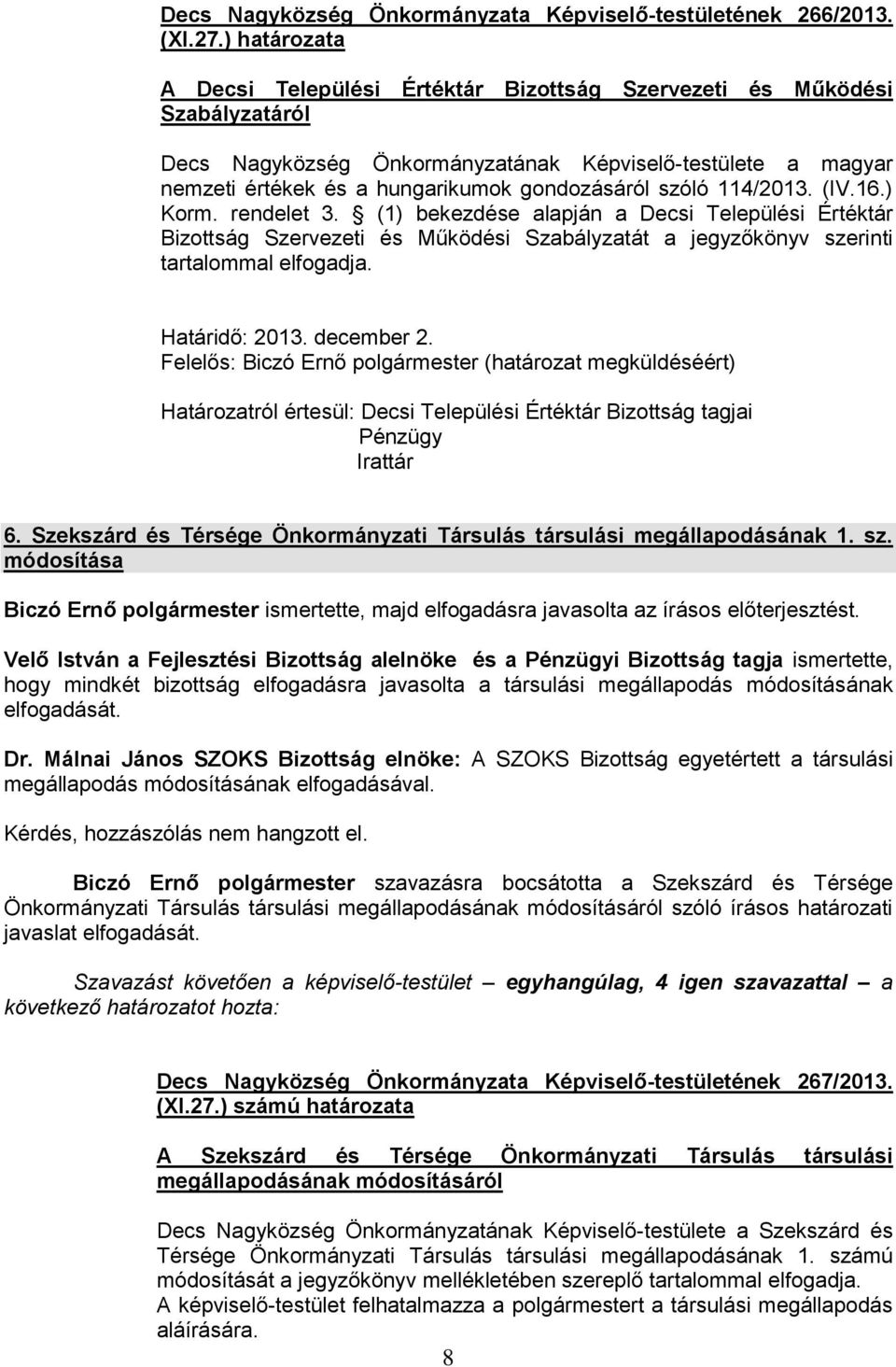 szóló 114/2013. (IV.16.) Korm. rendelet 3. (1) bekezdése alapján a Decsi Települési Értéktár Bizottság Szervezeti és Működési Szabályzatát a jegyzőkönyv szerinti tartalommal elfogadja. Határidő: 2013.