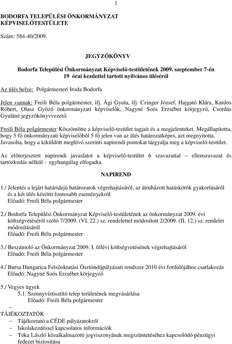 Czinger József, Hajgató Klára, Kardos Róbert, Olasz Győző önkormányzati képviselők, Nagyné Soós Erzsébet körjegyző, Csordás Gyuláné jegyzőkönyvvezető.