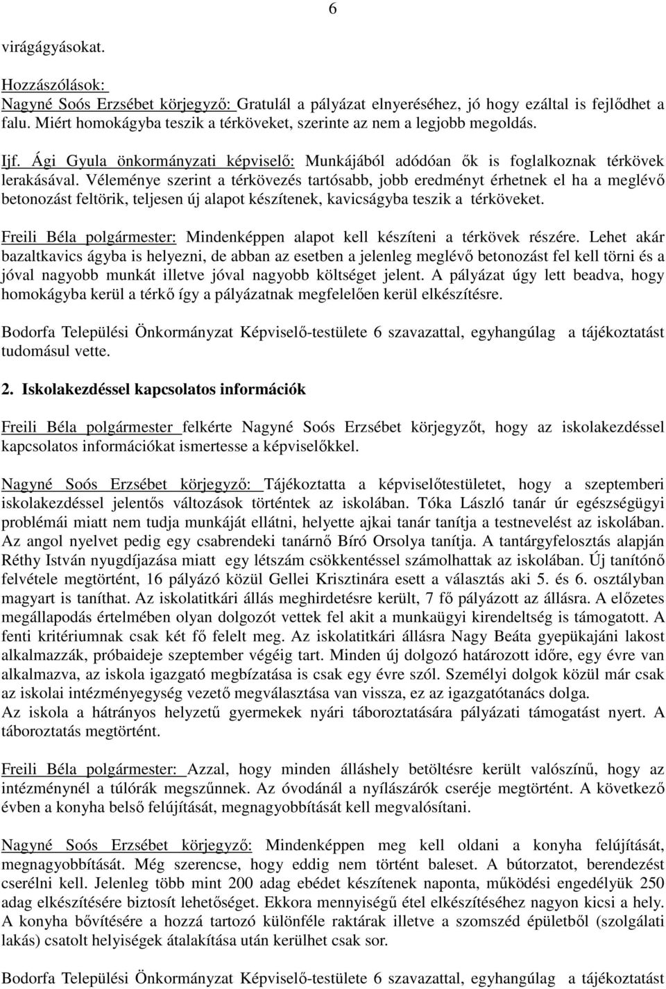 Véleménye szerint a térkövezés tartósabb, jobb eredményt érhetnek el ha a meglévő betonozást feltörik, teljesen új alapot készítenek, kavicságyba teszik a térköveket.