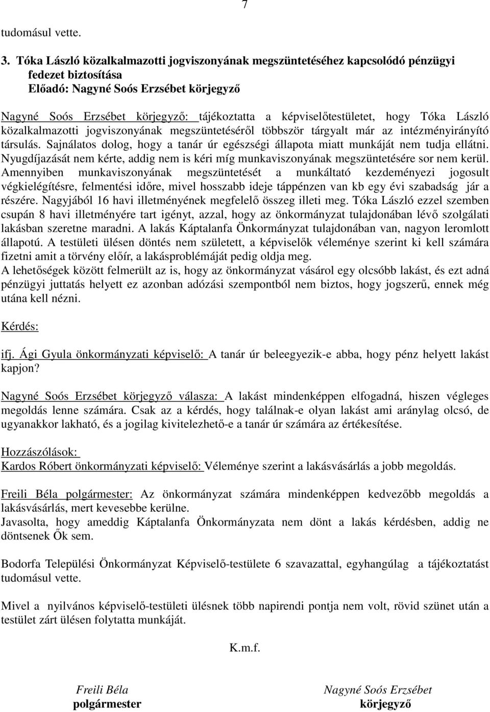 képviselőtestületet, hogy Tóka László közalkalmazotti jogviszonyának megszüntetéséről többször tárgyalt már az intézményirányító társulás.