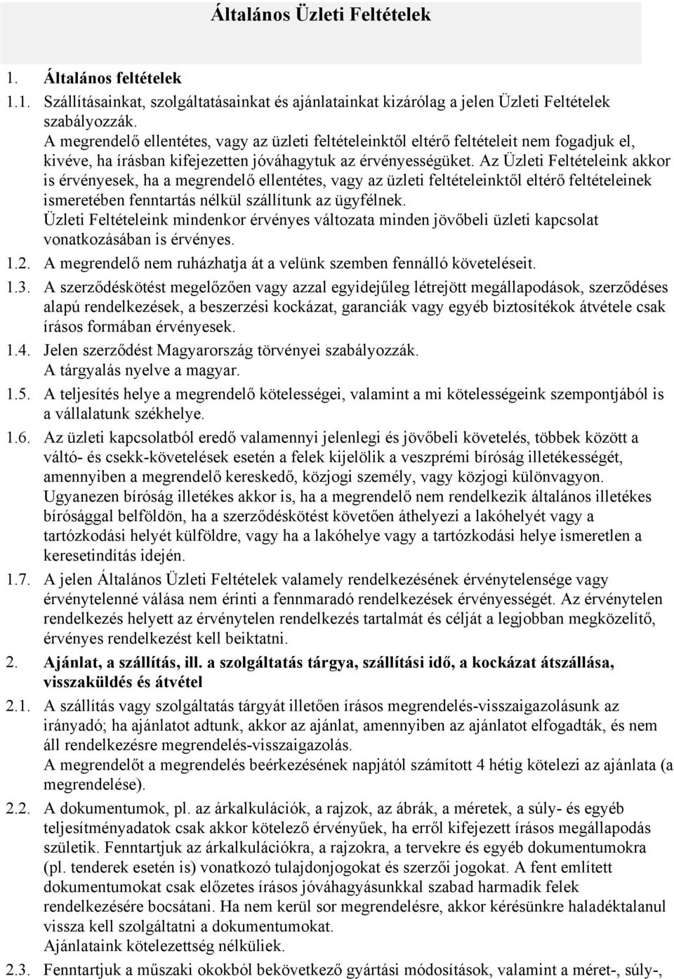 Az Üzleti Feltételeink akkor is érvényesek, ha a megrendelő ellentétes, vagy az üzleti feltételeinktől eltérő feltételeinek ismeretében fenntartás nélkül szállítunk az ügyfélnek.