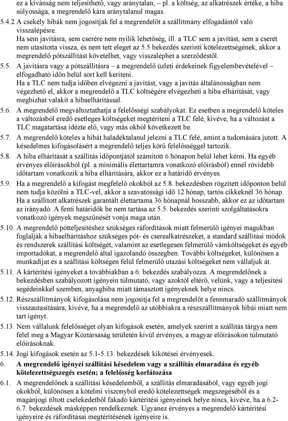 a TLC sem a javítást, sem a cserét nem utasította vissza, és nem tett eleget az 5.5 bekezdés szerinti kötelezettségének, akkor a megrendelő pótszállítást követelhet, vagy visszaléphet a szerződéstől.