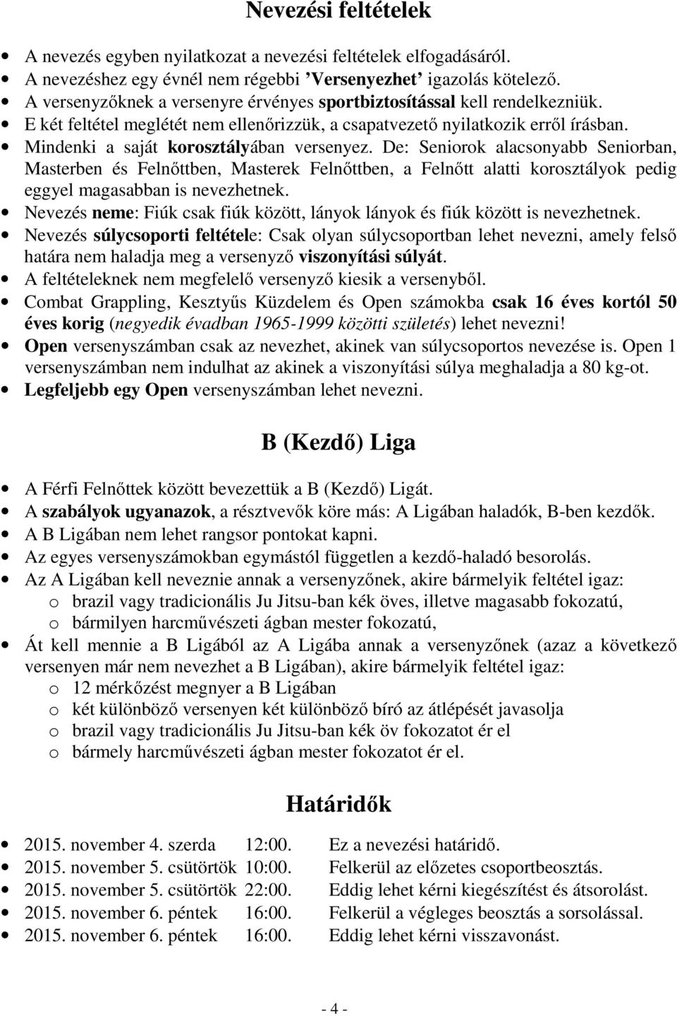 Mindenki a saját korosztályában versenyez. De: Seniorok alacsonyabb Seniorban, Masterben és Felnőttben, Masterek Felnőttben, a Felnőtt alatti korosztályok pedig eggyel magasabban is nevezhetnek.