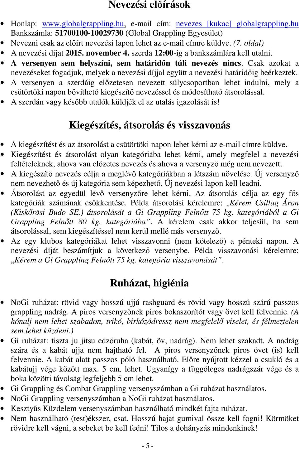 szerda 12:00-ig a bankszámlára kell utalni. A versenyen sem helyszíni, sem határidőn túli nevezés nincs.