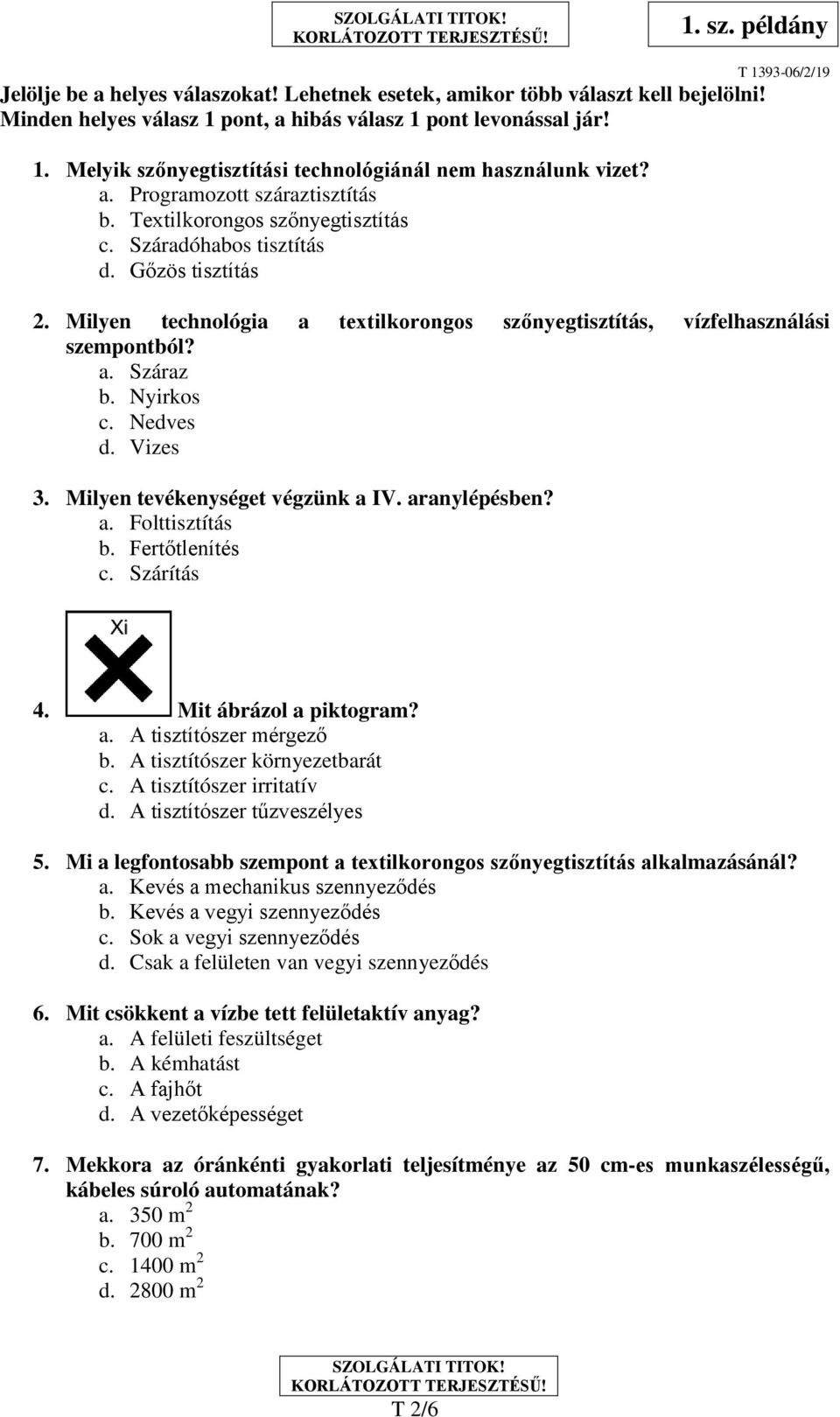 Milyen technológia a textilkorongos szőnyegtisztítás, vízfelhasználási szempontból? a. Száraz b. Nyirkos c. Nedves d. Vizes 3. Milyen tevékenységet végzünk a IV. aranylépésben? a. Folttisztítás b.