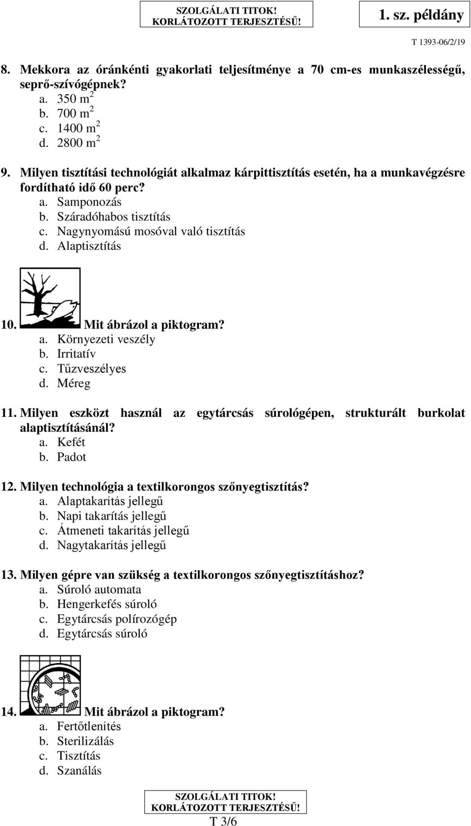 Alaptisztítás 10. Mit ábrázol a piktogram? a. Környezeti veszély b. Irritatív c. Tűzveszélyes d. Méreg 11. Milyen eszközt használ az egytárcsás súrológépen, strukturált burkolat alaptisztításánál? a. Kefét b.