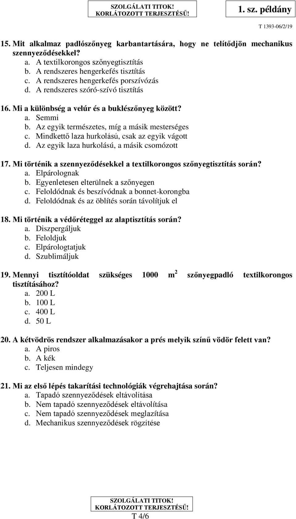 Mindkettő laza hurkolású, csak az egyik vágott d. Az egyik laza hurkolású, a másik csomózott 17. Mi történik a szennyeződésekkel a textilkorongos szőnyegtisztítás során? a. Elpárolognak b.