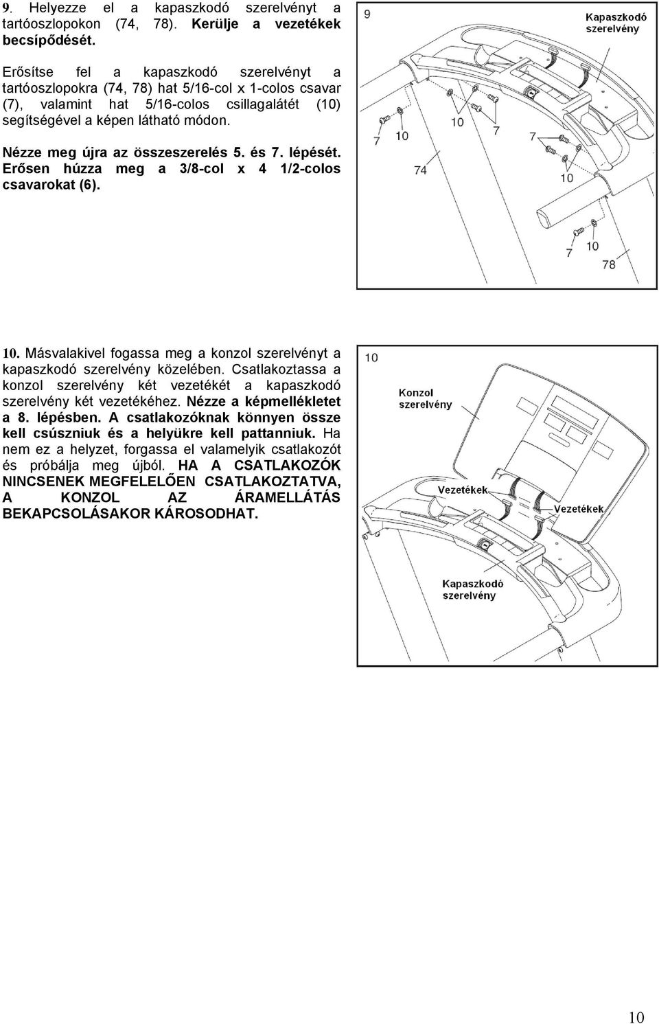 Nézze meg újra az összeszerelés 5. és 7. lépését. Erősen húzza meg a 3/8-col x 4 1/2-colos csavarokat (6). 10. Másvalakivel fogassa meg a konzol szerelvényt a kapaszkodó szerelvény közelében.