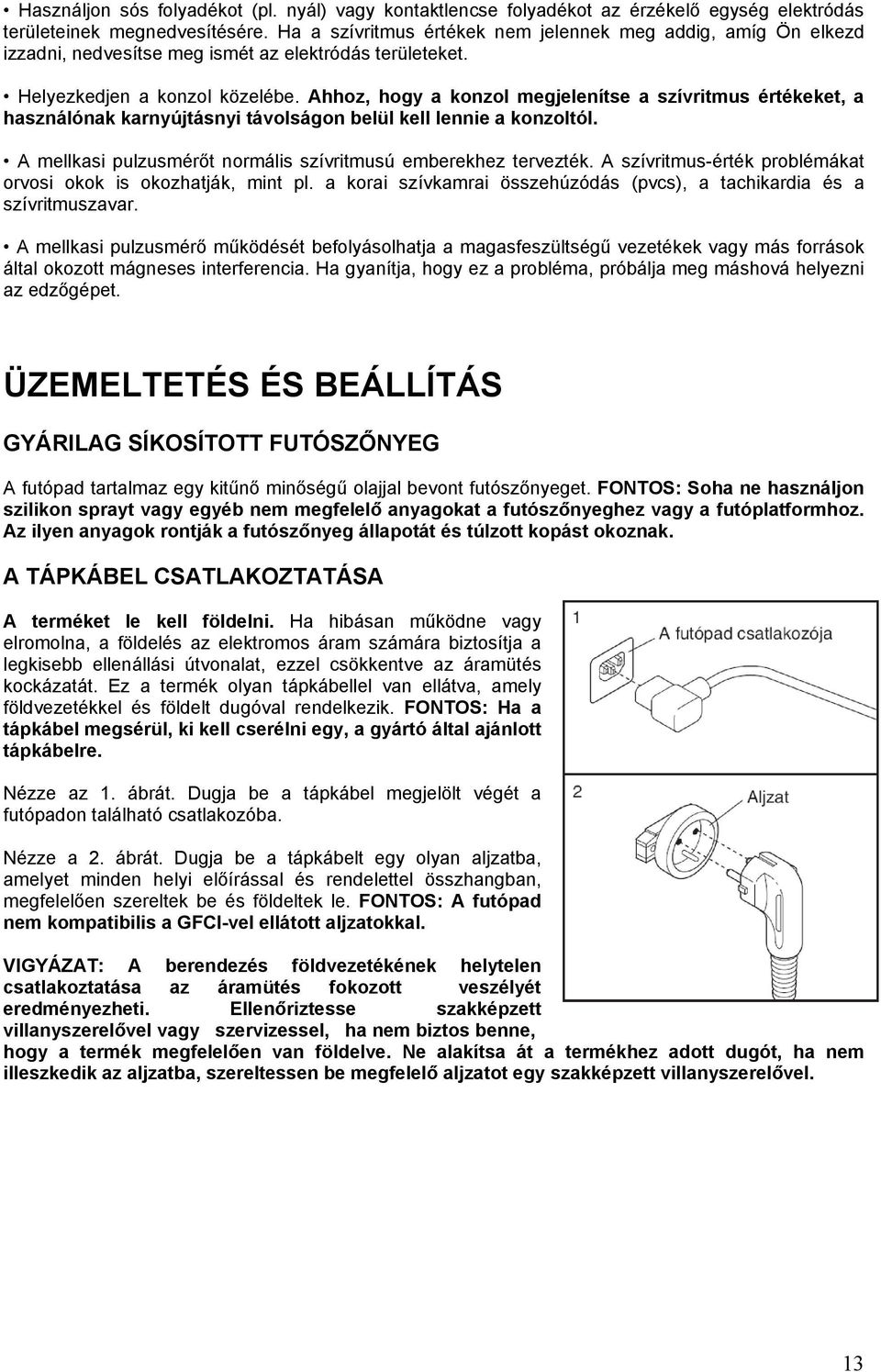 Ahhoz, hogy a konzol megjelenítse a szívritmus értékeket, a használónak karnyújtásnyi távolságon belül kell lennie a konzoltól. A mellkasi pulzusmérőt normális szívritmusú emberekhez tervezték.