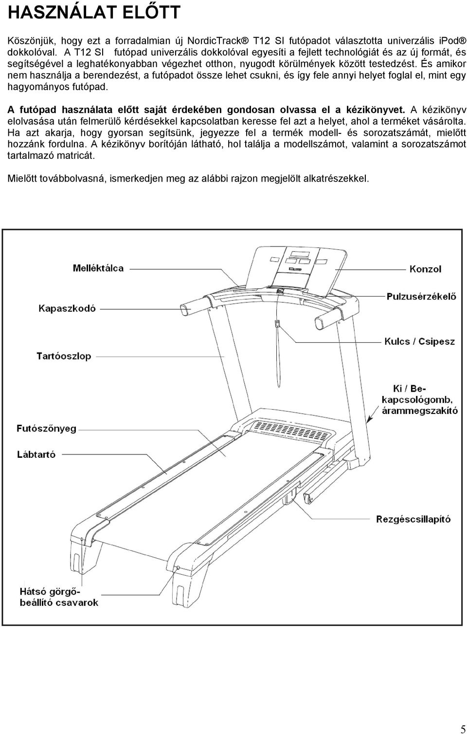 És amikor nem használja a berendezést, a futópadot össze lehet csukni, és így fele annyi helyet foglal el, mint egy hagyományos futópad.