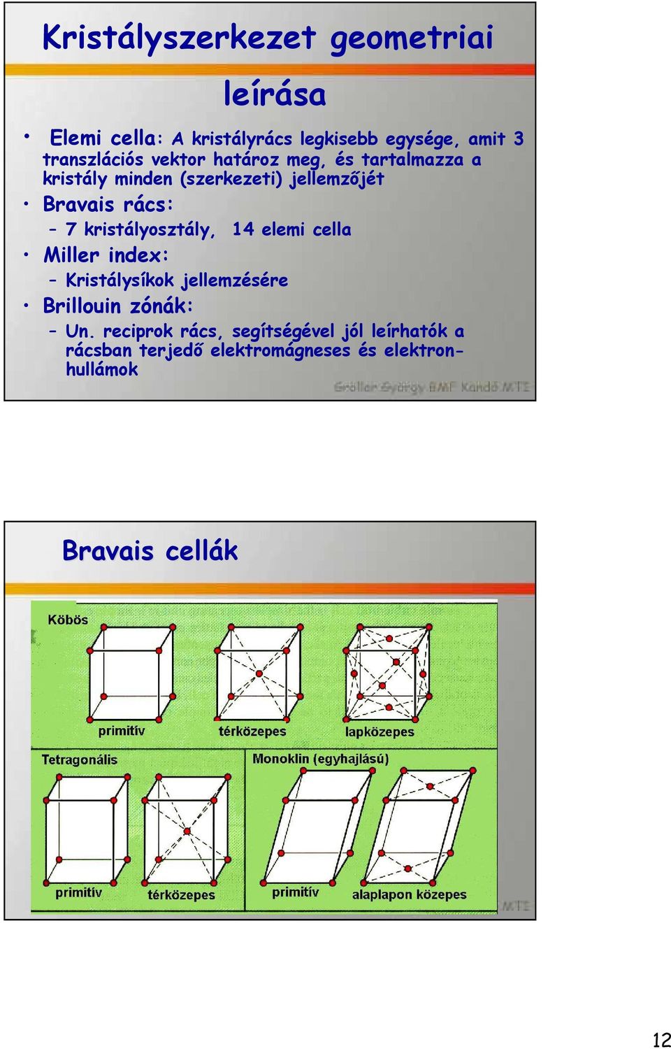 rács: 7 kristályosztály, 14 elemi cella Miller index: Kristálysíkok jellemzésére Brillouin zónák: Un.
