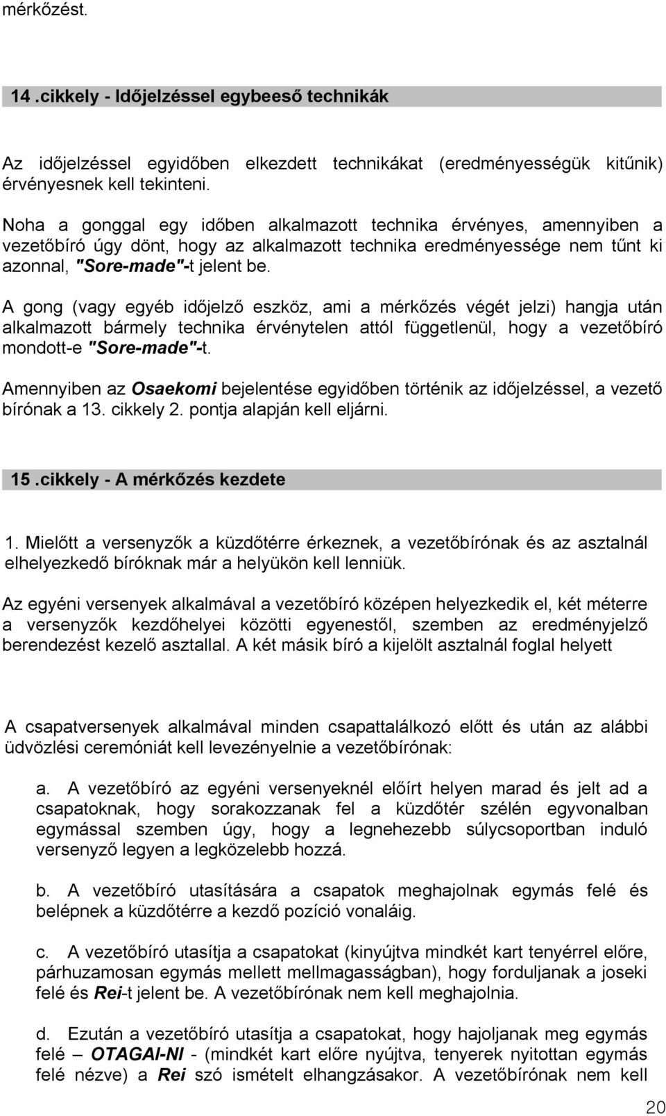 A gong (vagy egyéb időjelző eszköz, ami a mérkőzés végét jelzi) hangja után alkalmazott bármely technika érvénytelen attól függetlenül, hogy a vezetőbíró mondott-e "Sore-made"-t.