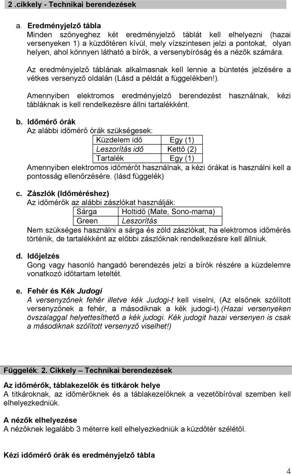 bírók, a versenybíróság és a nézők számára. Az eredményjelző táblának alkalmasnak kell lennie a büntetés jelzésére a vétkes versenyző oldalán (Lásd a példát a függelékben!).