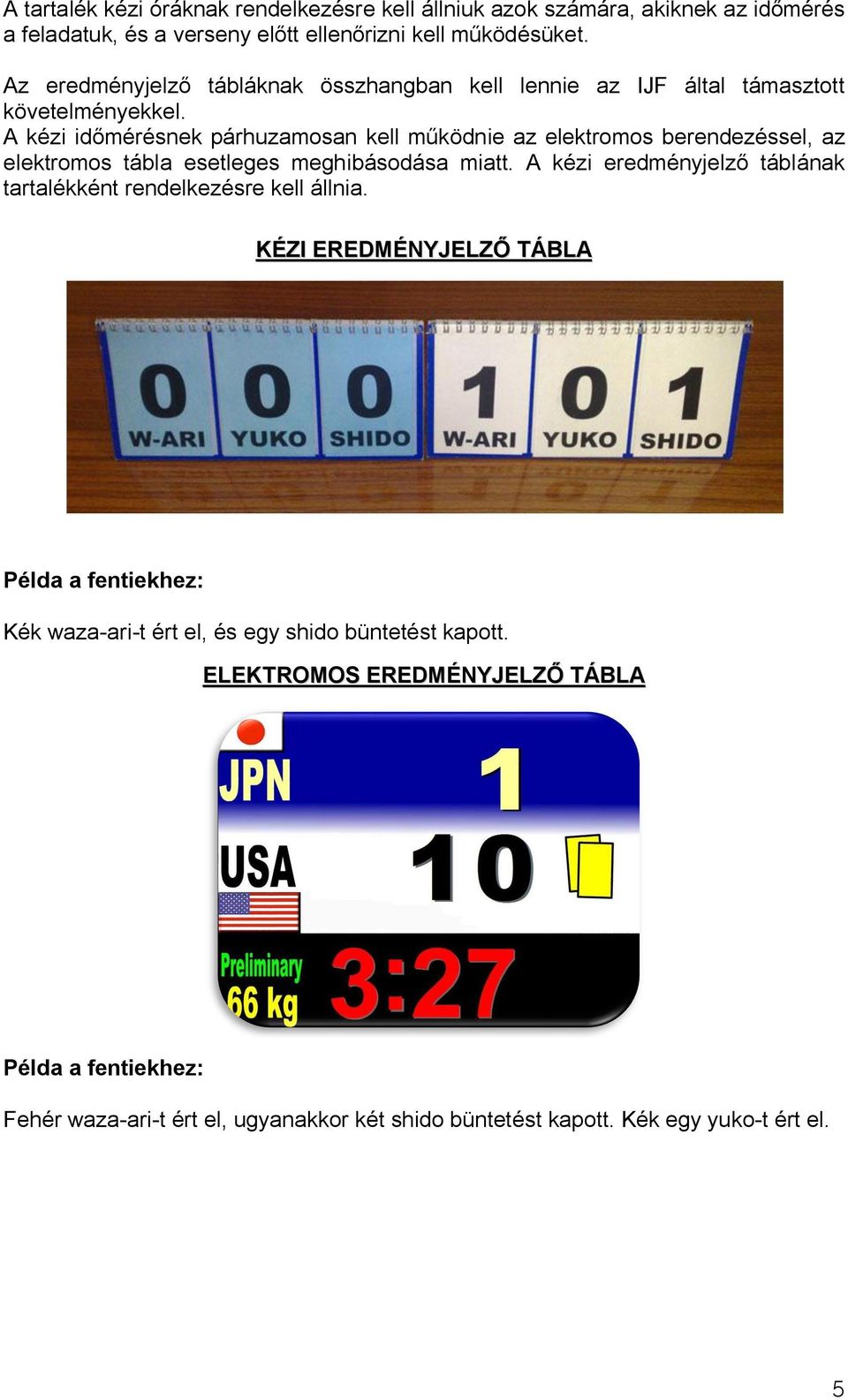 A kézi időmérésnek párhuzamosan kell működnie az elektromos berendezéssel, az elektromos tábla esetleges meghibásodása miatt.