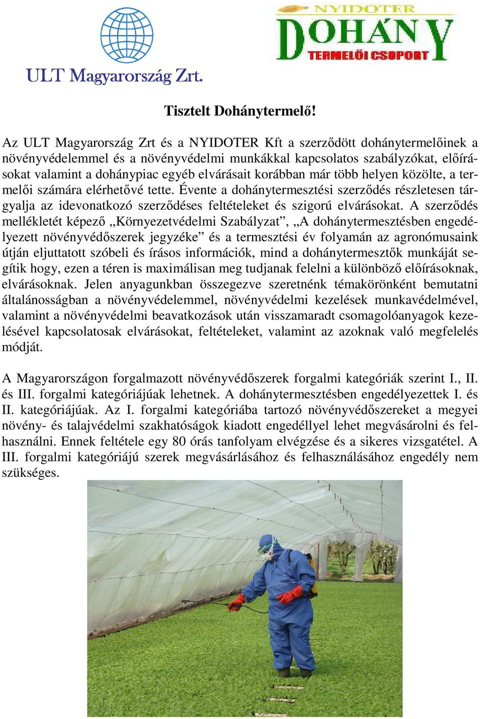 korábban már több helyen közölte, a termelıi számára elérhetıvé tette. Évente a dohánytermesztési szerzıdés részletesen tárgyalja az idevonatkozó szerzıdéses feltételeket és szigorú elvárásokat.