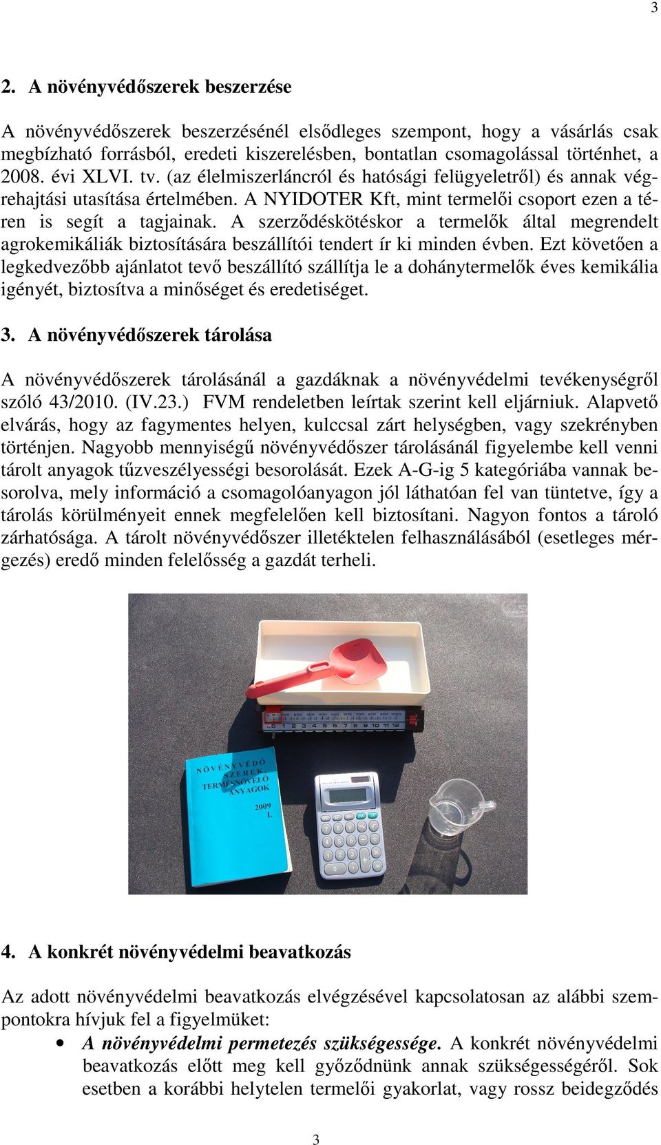 A szerzıdéskötéskor a termelık által megrendelt agrokemikáliák biztosítására beszállítói tendert ír ki minden évben.