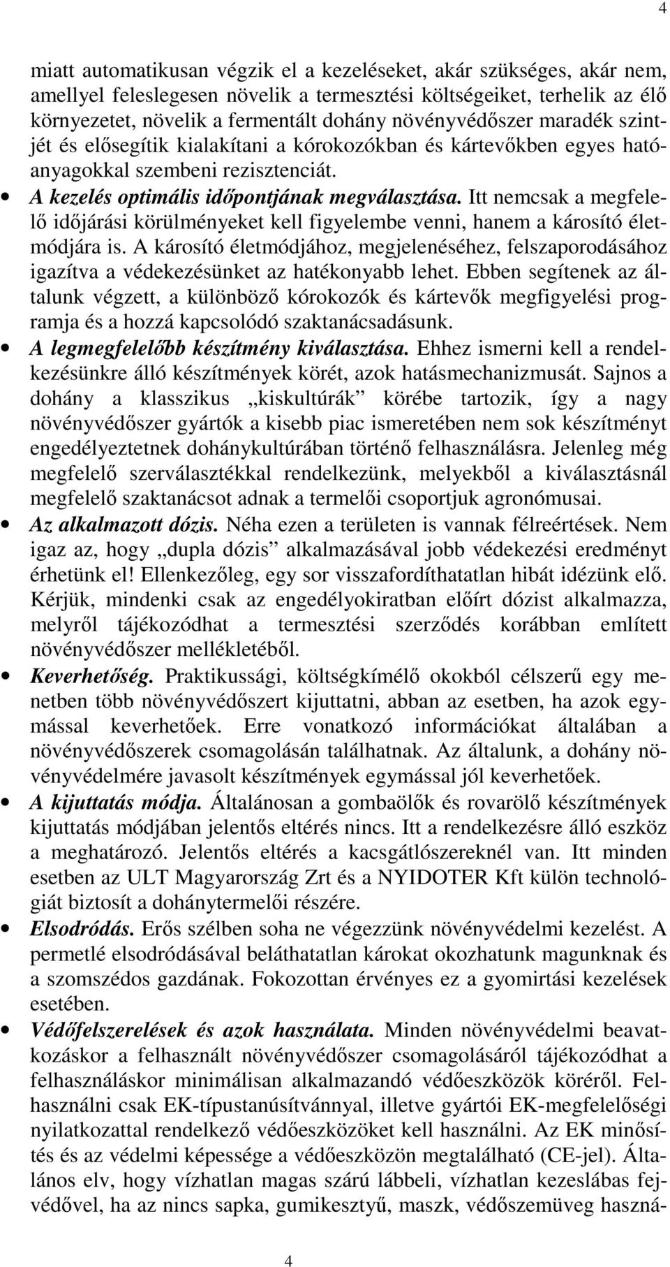 Itt nemcsak a megfelelı idıjárási körülményeket kell figyelembe venni, hanem a károsító életmódjára is.