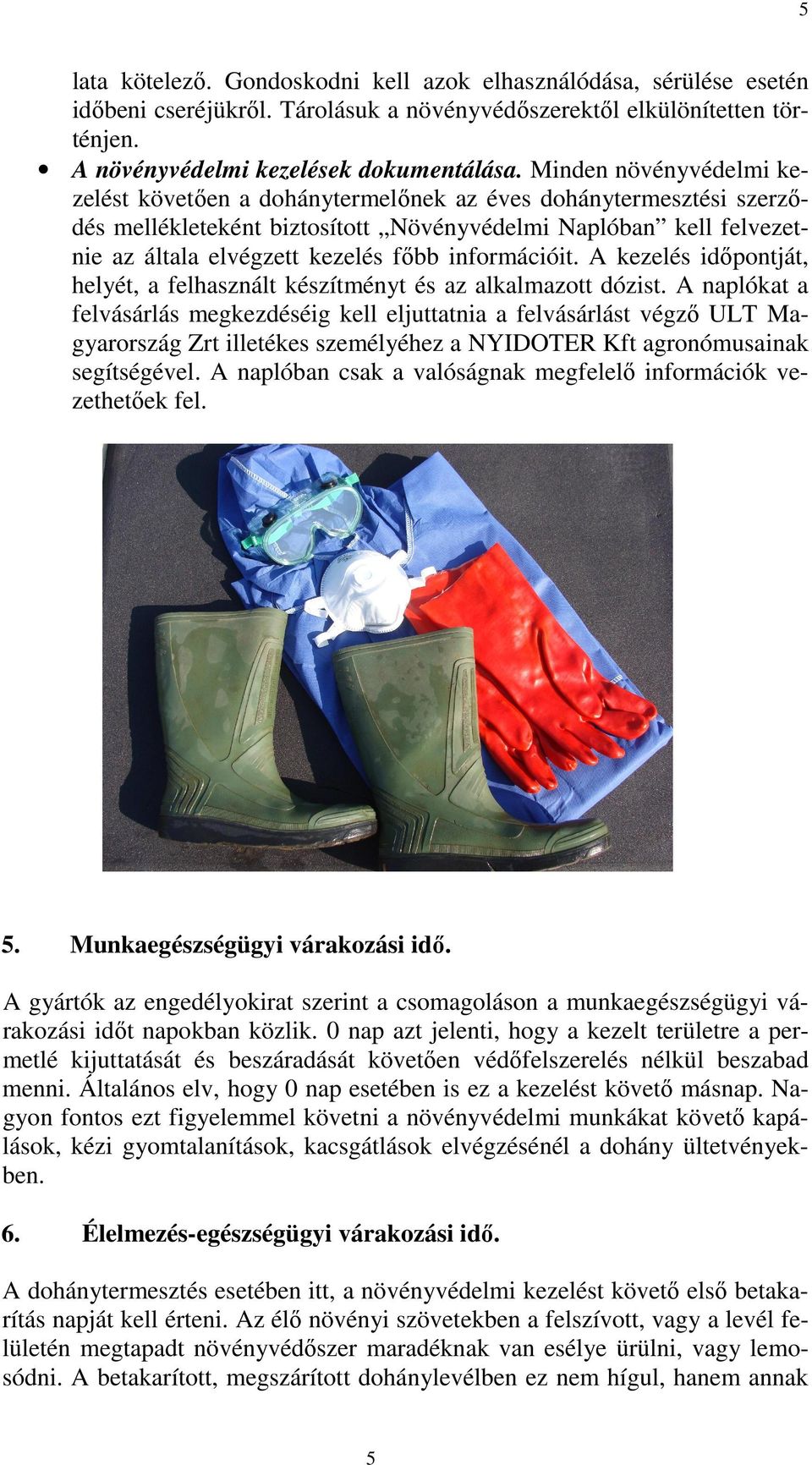 információit. A kezelés idıpontját, helyét, a felhasznált készítményt és az alkalmazott dózist.