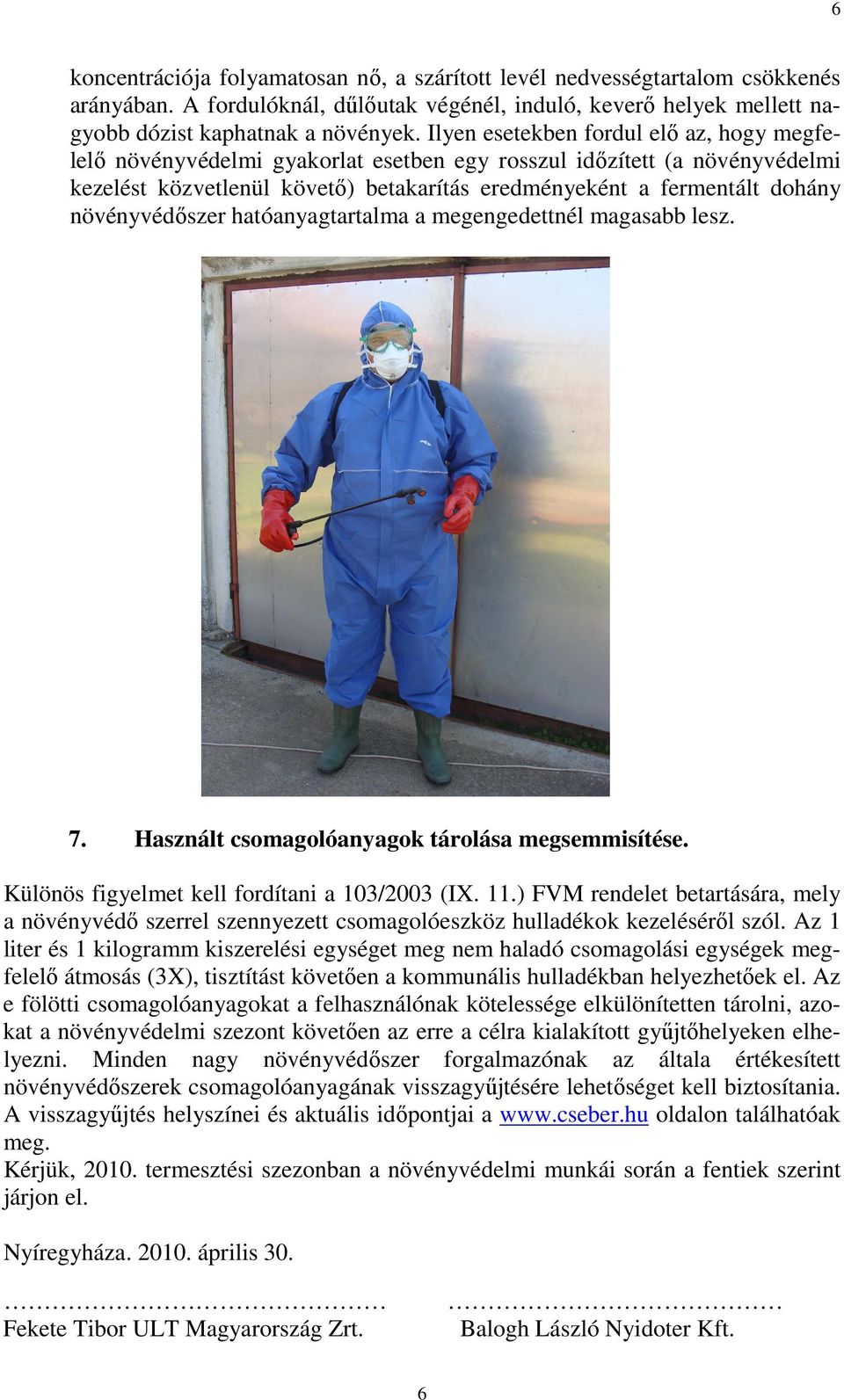 növényvédıszer hatóanyagtartalma a megengedettnél magasabb lesz. 7. Használt csomagolóanyagok tárolása megsemmisítése. Különös figyelmet kell fordítani a 103/2003 (IX. 11.
