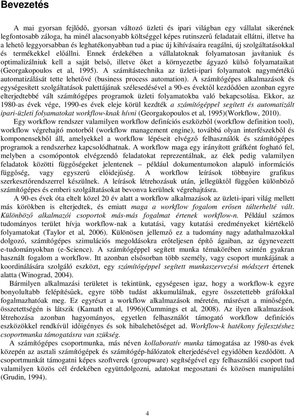 Ennek érdekében a vállalatoknak folyamatosan javítaniuk és optimalizálniuk kell a saját belső, illetve őket a környezetbe ágyazó külső folyamataikat (Georgakopoulos et al, 1995).