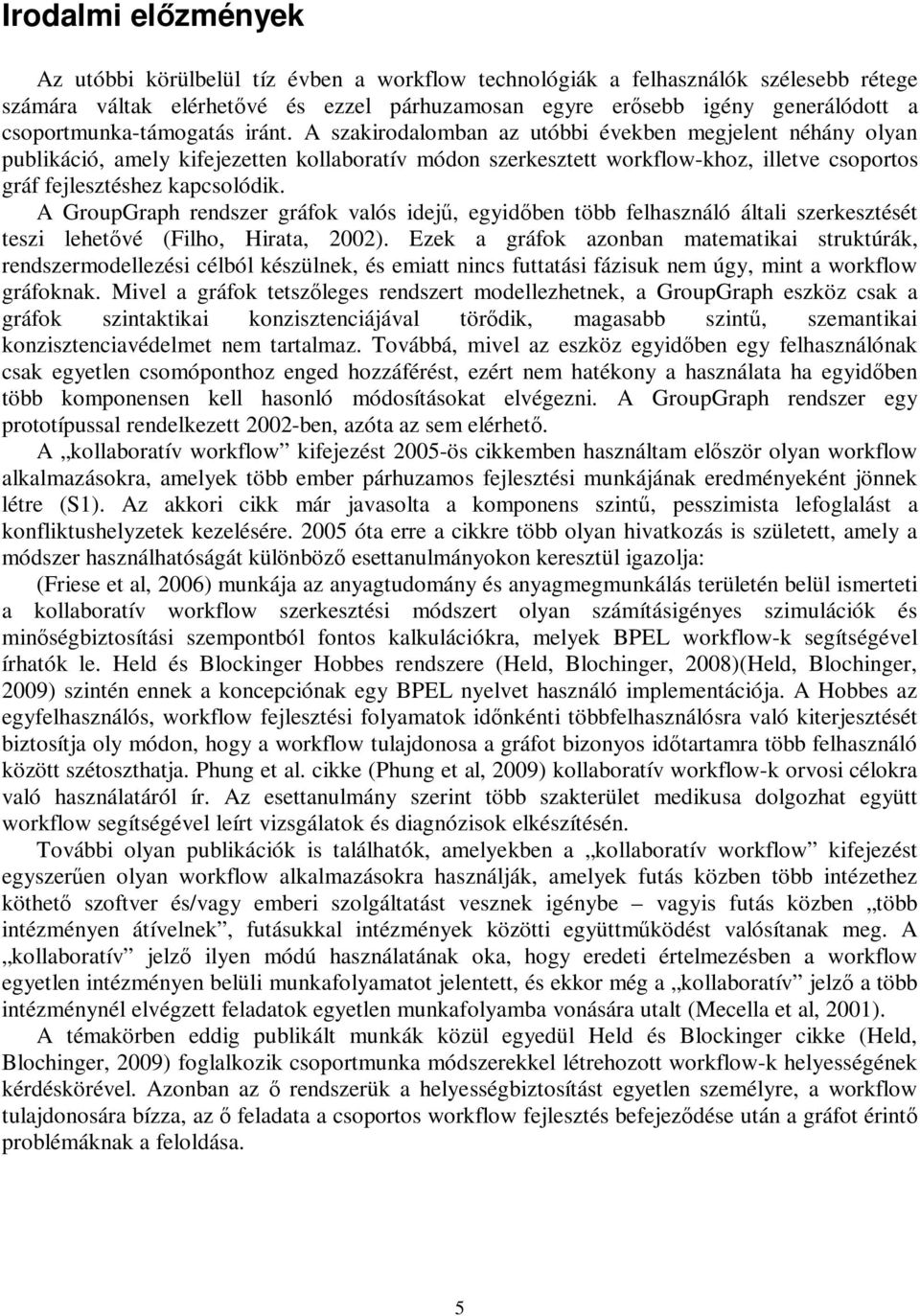 A szakirodalomban az utóbbi években megjelent néhány olyan publikáció, amely kifejezetten kollaboratív módon szerkesztett workflow-khoz, illetve csoportos gráf fejlesztéshez kapcsolódik.