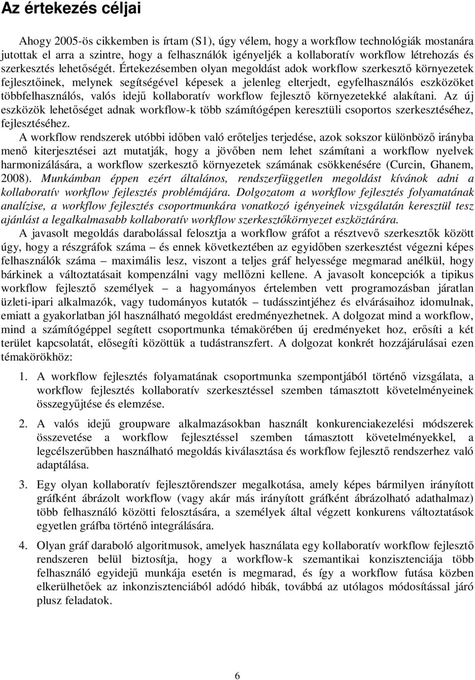 Értekezésemben olyan megoldást adok workflow szerkesztő környezetek fejlesztőinek, melynek segítségével képesek a jelenleg elterjedt, egyfelhasználós eszközöket többfelhasználós, valós idejű