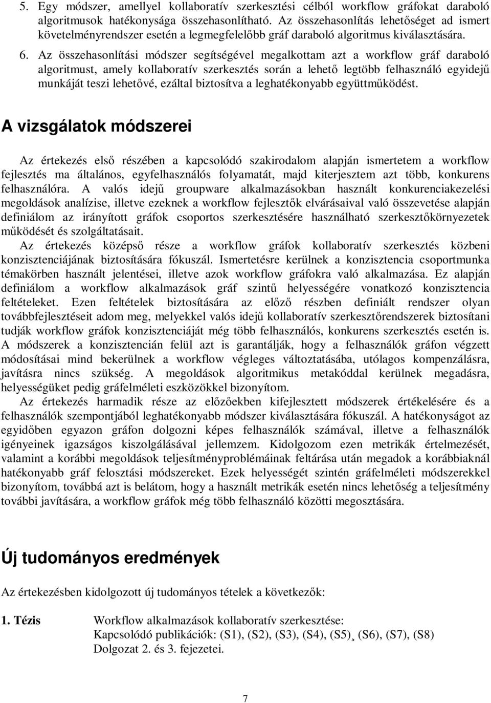 Az összehasonlítási módszer segítségével megalkottam azt a workflow gráf daraboló algoritmust, amely kollaboratív szerkesztés során a lehető legtöbb felhasználó egyidejű munkáját teszi lehetővé,