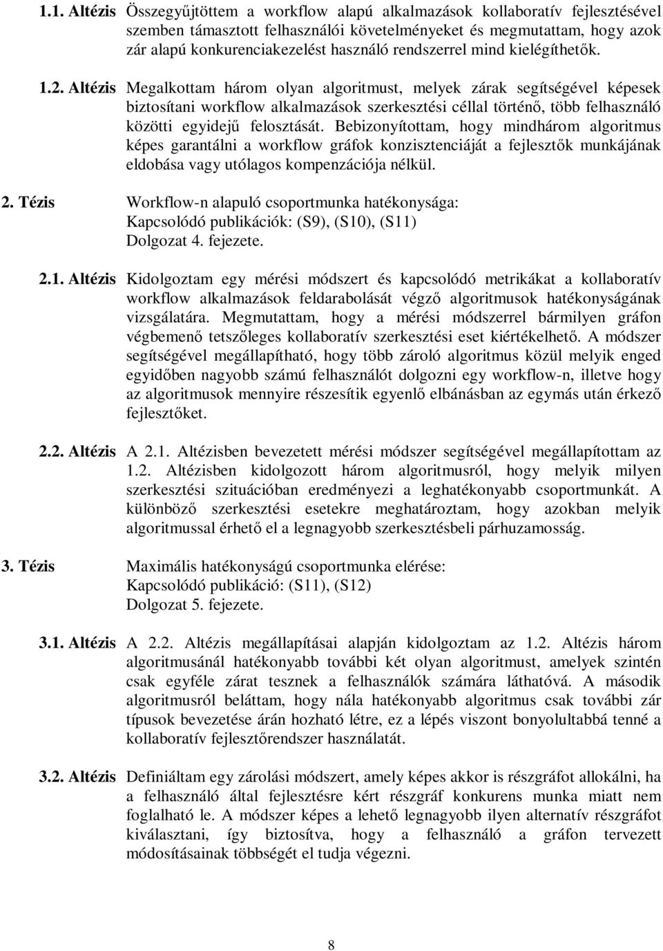 Altézis Megalkottam három olyan algoritmust, melyek zárak segítségével képesek biztosítani workflow alkalmazások szerkesztési céllal történő, több felhasználó közötti egyidejű felosztását.