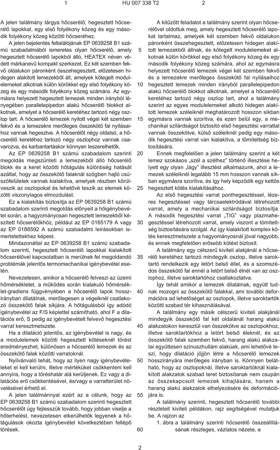 Ez két szemben fekvõ oldalukon páronként összehegesztett, elõzetesen hidegen alakított lemezekbõl áll, amelyek kötegelt modulelemeket alkotnak külön körökkel egy elsõ folyékony közeg és egy második