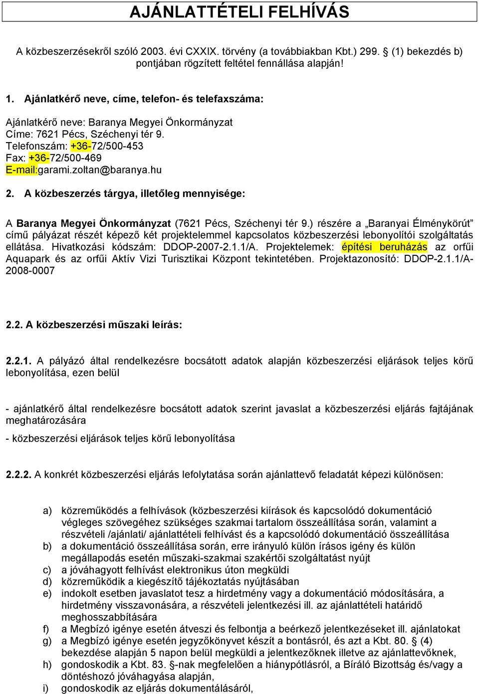 zoltan@baranya.hu 2. A közbeszerzés tárgya, illetőleg mennyisége: A Baranya Megyei Önkormányzat (7621 Pécs, Széchenyi tér 9.