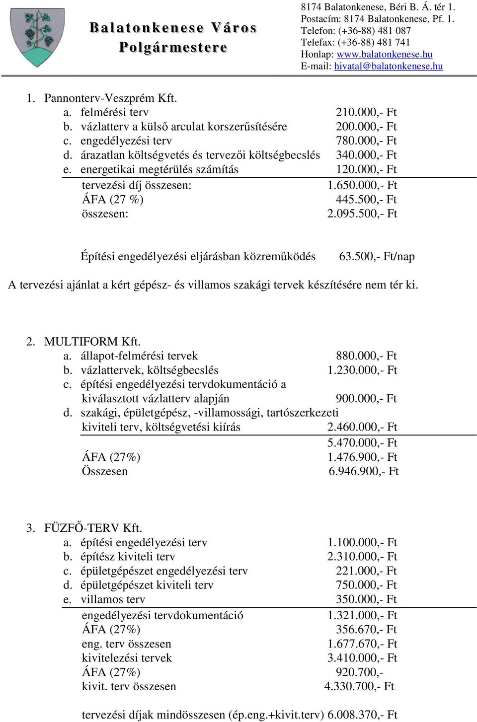 500,- Ft Építési engedélyezési eljárásban közreműködés 63.500,- Ft/nap A tervezési ajánlat a kért gépész- és villamos szakági tervek készítésére nem tér ki. 2. MULTIFORM Kft. a. állapot-felmérési tervek 880.