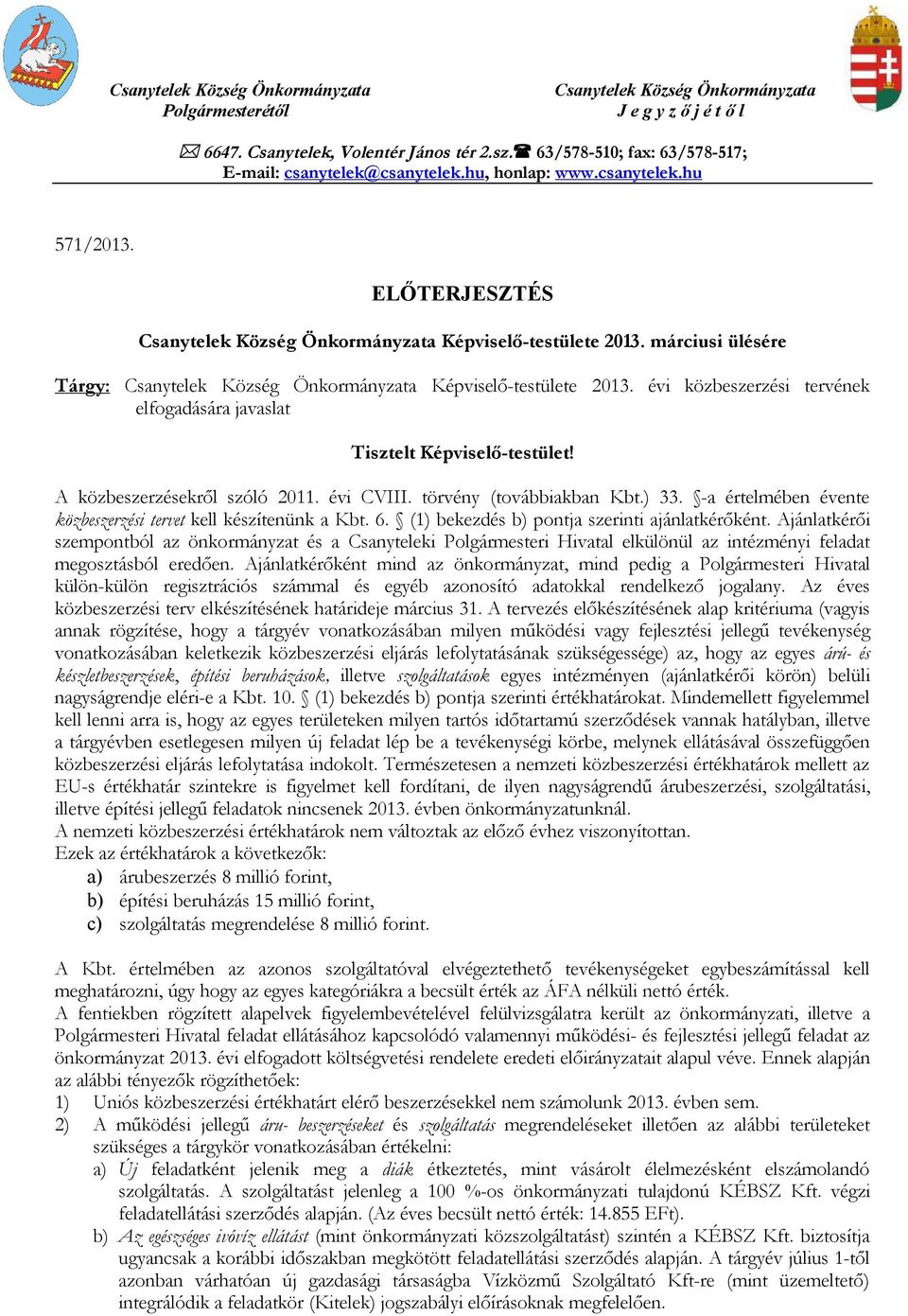 márciusi ülésére Tárgy: Csanytelek Község Önkormányzata Képviselő-testülete 2013. évi közbeszerzési tervének elfogadására javaslat Tisztelt Képviselő-testület! A közbeszerzésekről szóló 2011.