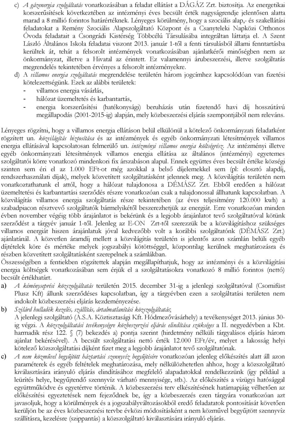 Lényeges körülmény, hogy a szociális alap,- és szakellátási feladatokat a Remény Szociális Alapszolgáltató Központ és a Csanyteleki Napközi Otthonos Óvoda feladatait a Csongrádi Kistérség Többcélú