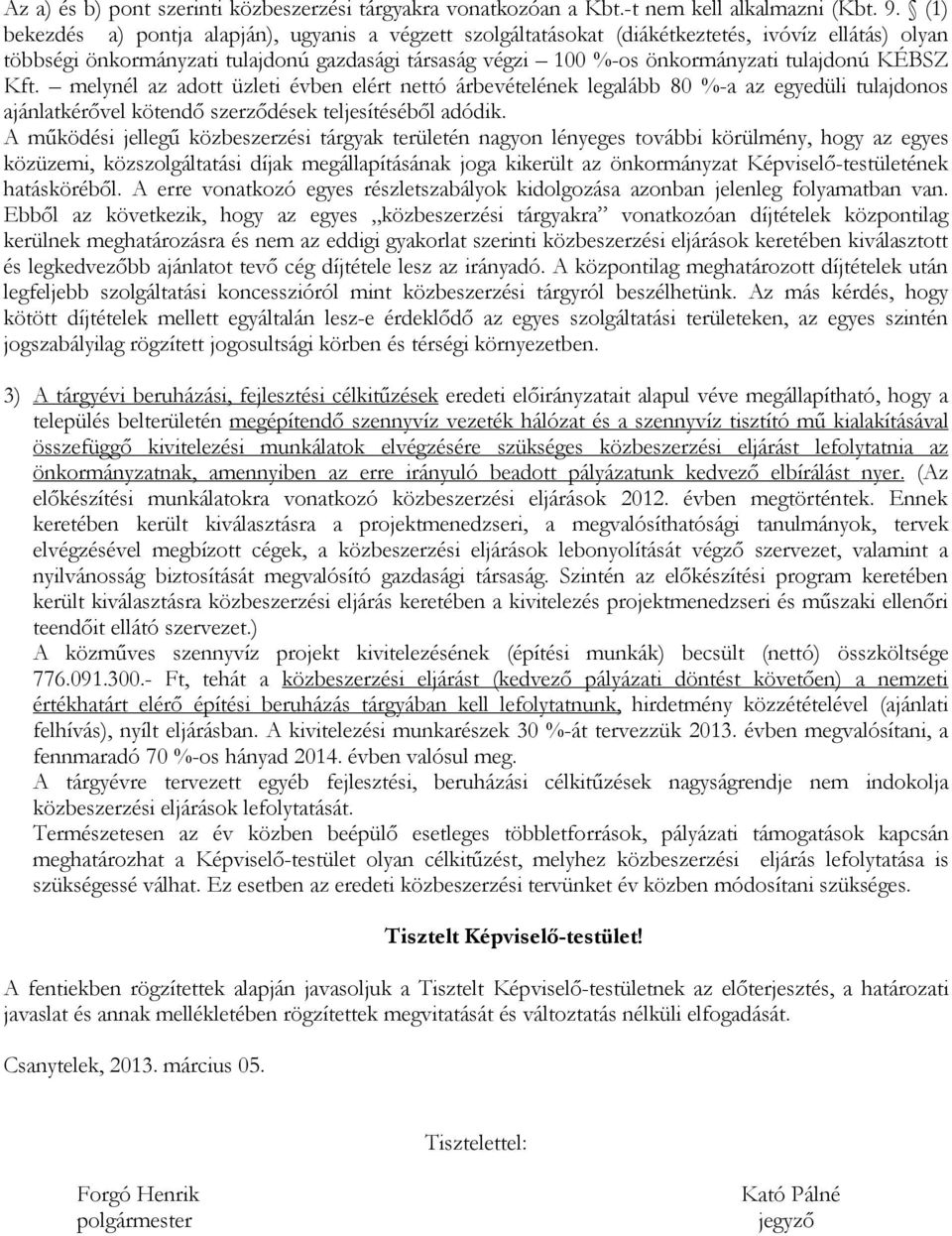KÉBSZ Kft. melynél az adott üzleti évben elért nettó árbevételének legalább 80 %-a az egyedüli tulajdonos ajánlatkérővel kötendő szerződések teljesítéséből adódik.