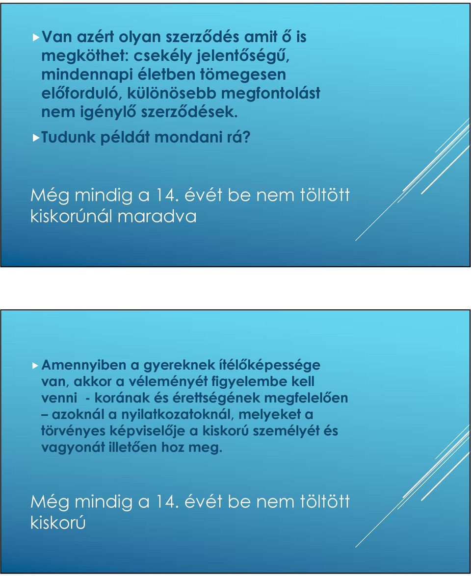 évét be nem töltött kiskorúnál maradva Amennyiben a gyereknek ítélőképessége van, akkor a véleményét figyelembe kell venni -