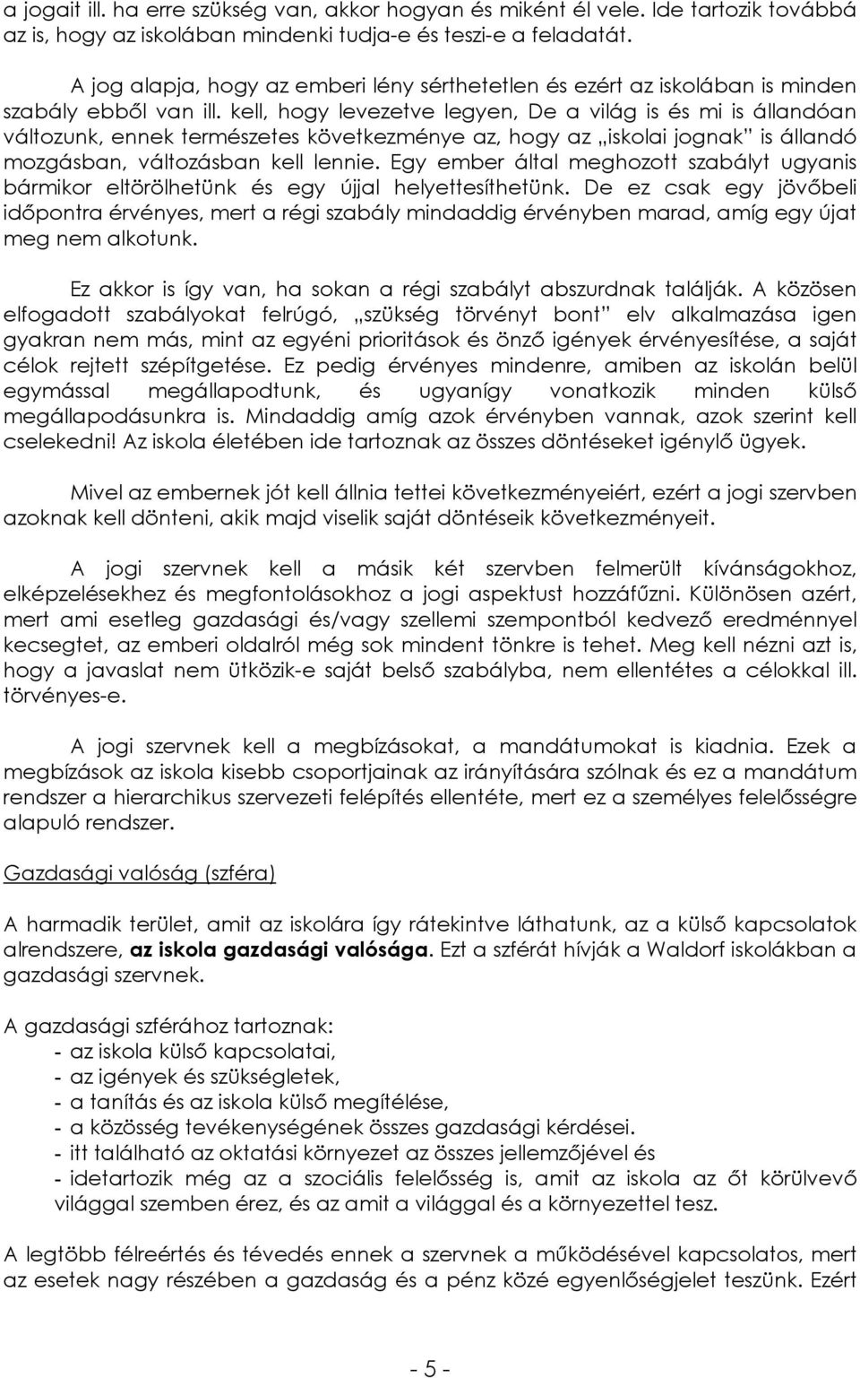 kell, hogy levezetve legyen, De a világ is és mi is állandóan változunk, ennek természetes következménye az, hogy az iskolai jognak is állandó mozgásban, változásban kell lennie.