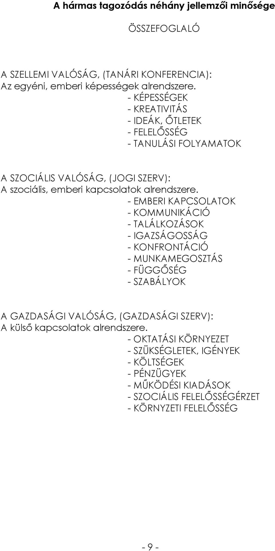 - EMBERI KAPCSOLATOK - KOMMUNIKÁCIÓ - TALÁLKOZÁSOK - IGAZSÁGOSSÁG - KONFRONTÁCIÓ - MUNKAMEGOSZTÁS - FÜGGŐSÉG - SZABÁLYOK A GAZDASÁGI VALÓSÁG, (GAZDASÁGI