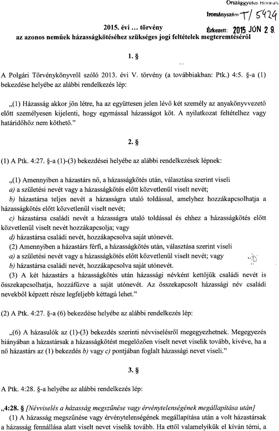 -a (1 ) bekezdése helyébe az alábbi rendelkezés lép : (1) Házasság akkor jön létre, ha az együttesen jelen lév ő két személy az anyakönyvvezető el őtt személyesen kijelenti, hogy egymással házasságot