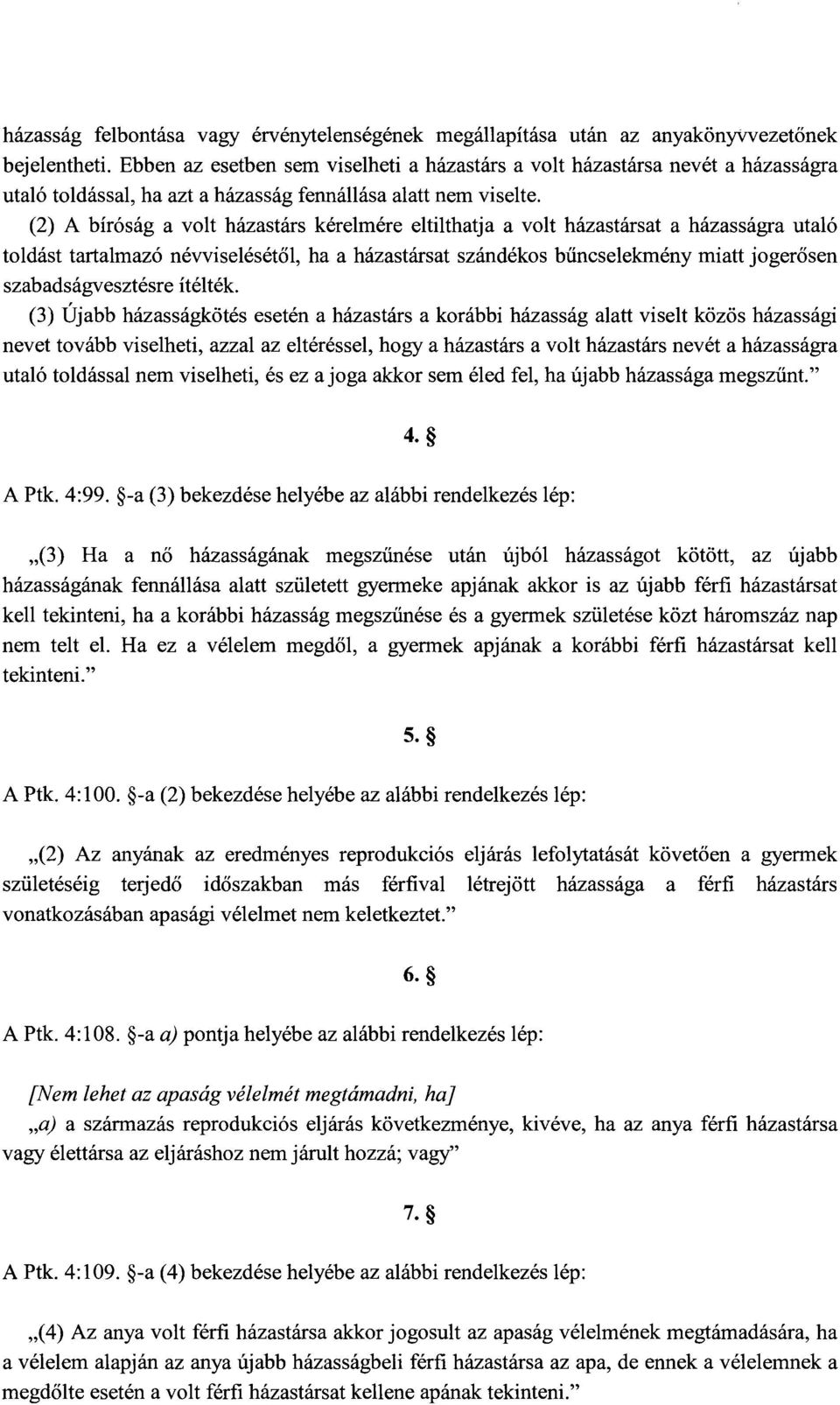 (2) A bíróság a volt házastárs kérelmére eltilthatja a volt házastársat a házasságra utal ó toldást tartalmazó névviselését ől, ha a házastársat szándékos bűncselekmény miatt jogerősen