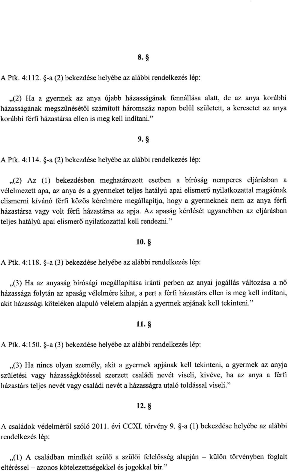 született, a keresetet az any a korábbi férfi házastársa ellen is meg kell indítani. 9. A Ptk. 4:114.