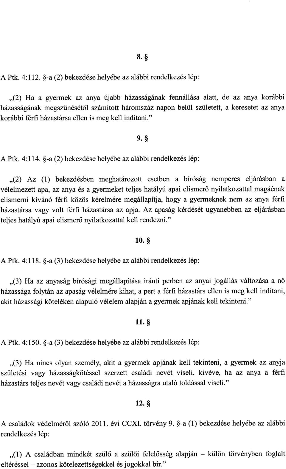 született, a keresetet az any a korábbi férfi házastársa ellen is meg kell indítani. 9. A Ptk. 4:114.