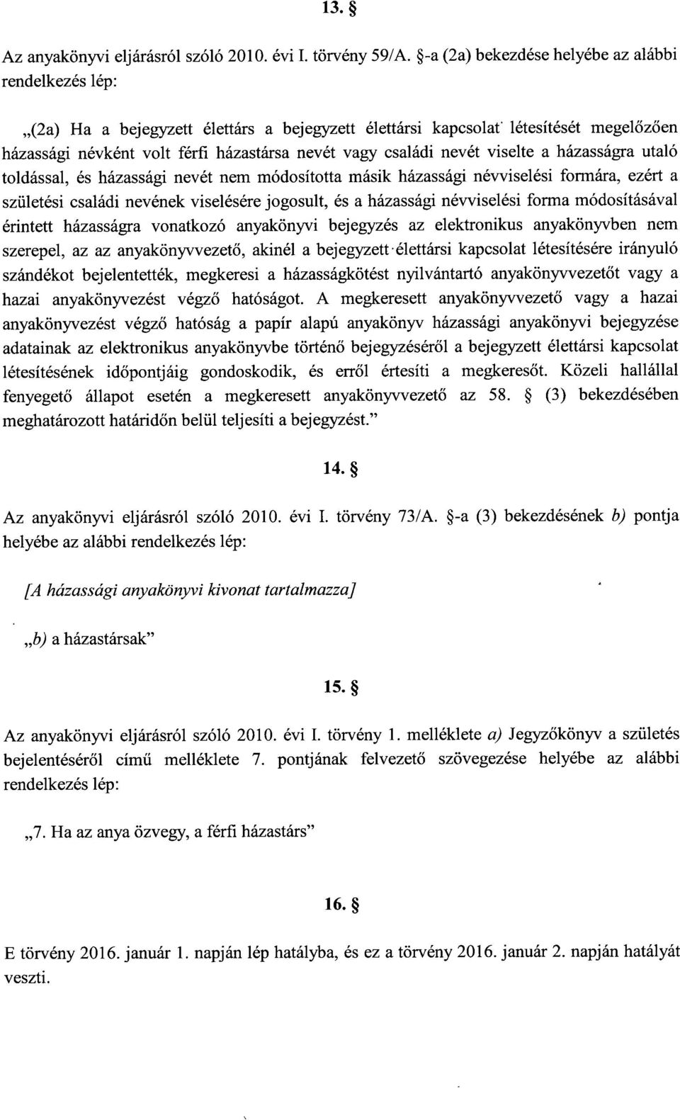 családi nevét viselte a házasságra utal ó toldással, és házassági nevét nem módosította másik házassági névviselési formára, ezért a születési családi nevének viselésére jogosult, és a házassági