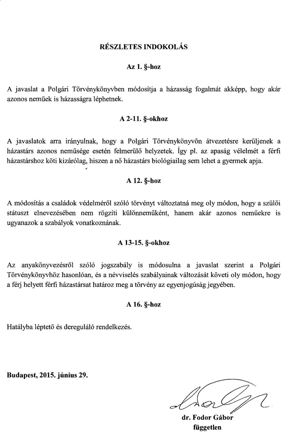 az apaság vélelmét a férfi házastárshoz köti kizárólag, hiszen a n ő házastárs biológiailag sem lehet a gyermek apja. A 12.