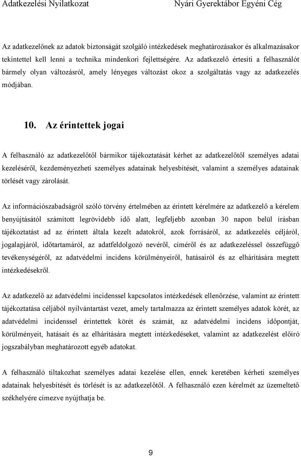 Az érintettek jogai A felhasználó az adatkezelőtől bármikor tájékoztatását kérhet az adatkezelőtől személyes adatai kezeléséről, kezdeményezheti személyes adatainak helyesbítését, valamint a