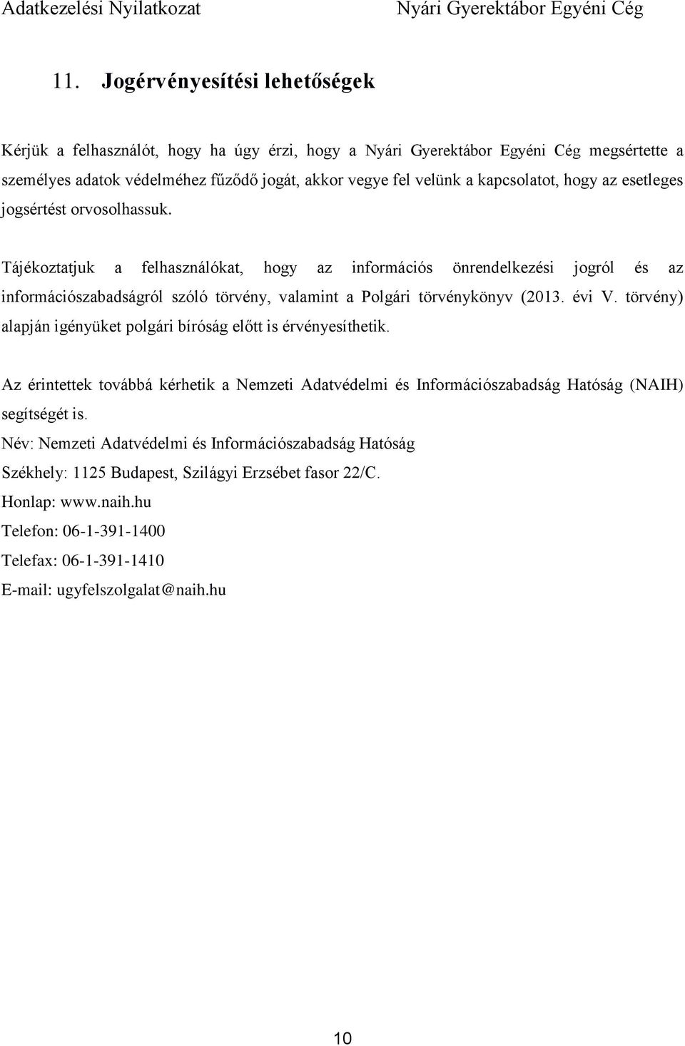 törvény) alapján igényüket polgári bíróság előtt is érvényesíthetik. Az érintettek továbbá kérhetik a Nemzeti Adatvédelmi és Információszabadság Hatóság (NAIH) segítségét is.