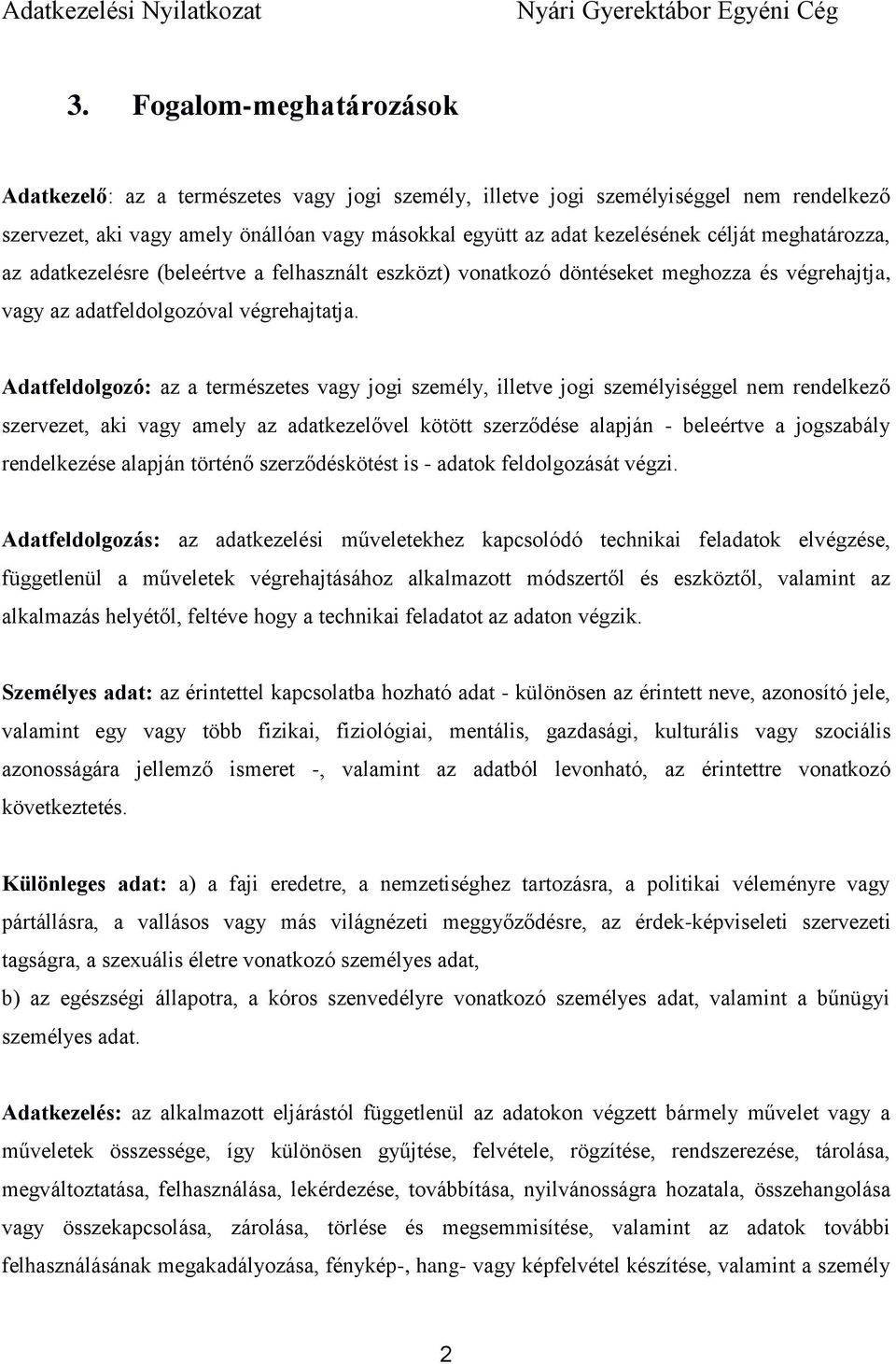 Adatfeldolgozó: az a természetes vagy jogi személy, illetve jogi személyiséggel nem rendelkező szervezet, aki vagy amely az adatkezelővel kötött szerződése alapján - beleértve a jogszabály
