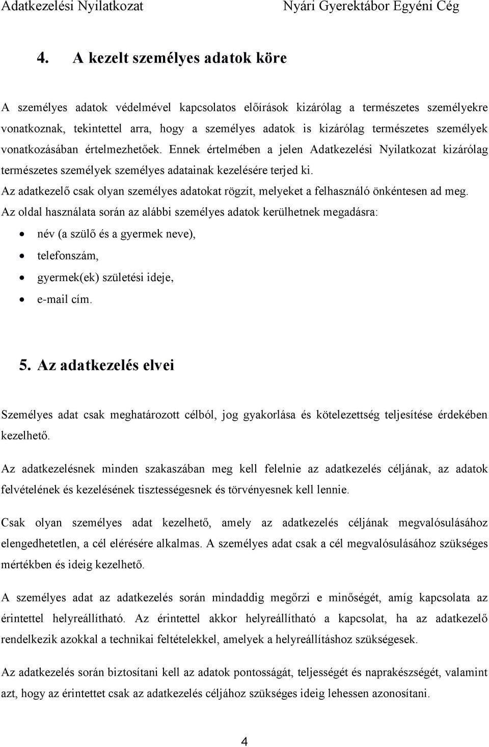 Az adatkezelő csak olyan személyes adatokat rögzít, melyeket a felhasználó önkéntesen ad meg.