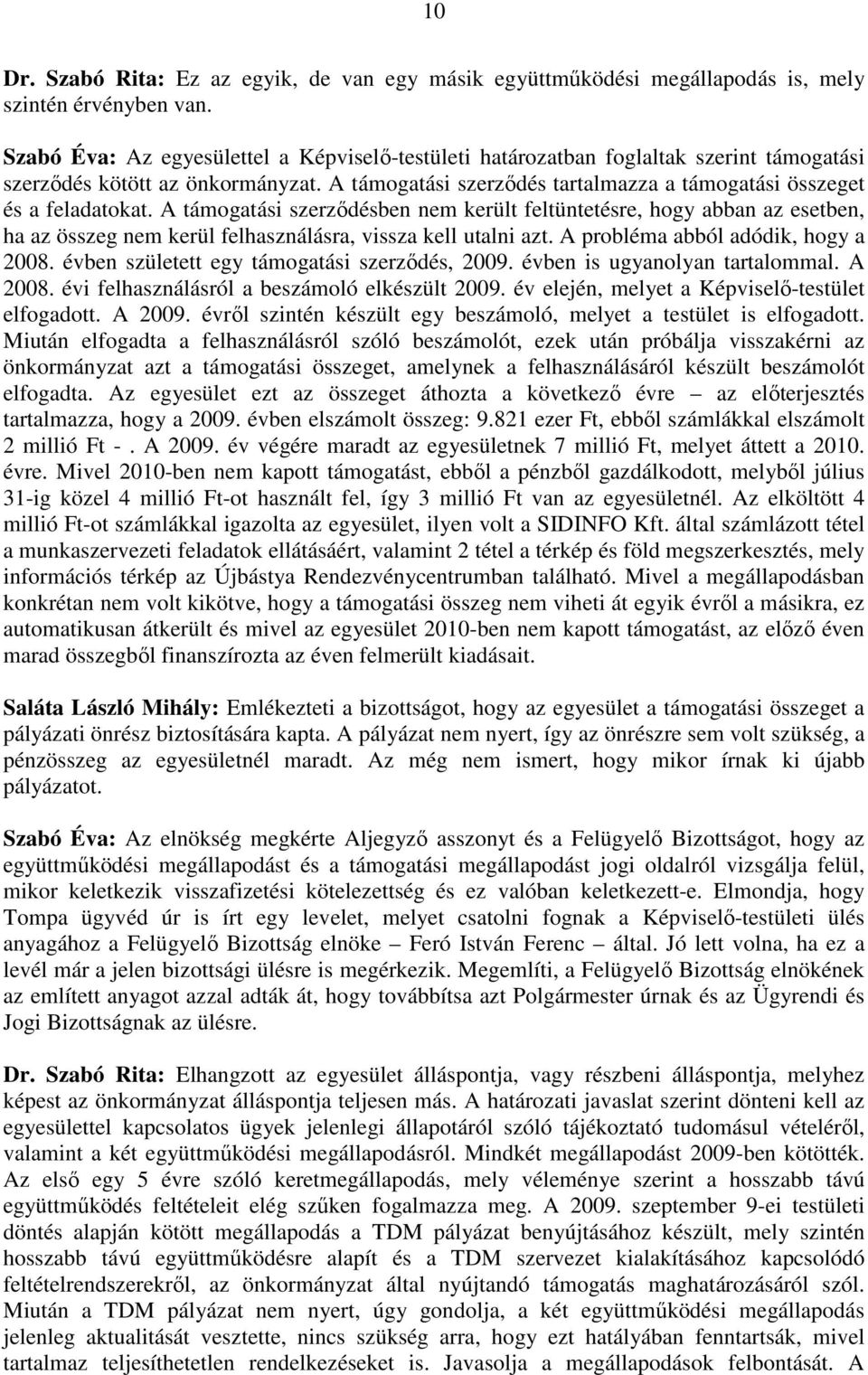 A támogatási szerzıdésben nem került feltüntetésre, hogy abban az esetben, ha az összeg nem kerül felhasználásra, vissza kell utalni azt. A probléma abból adódik, hogy a 2008.