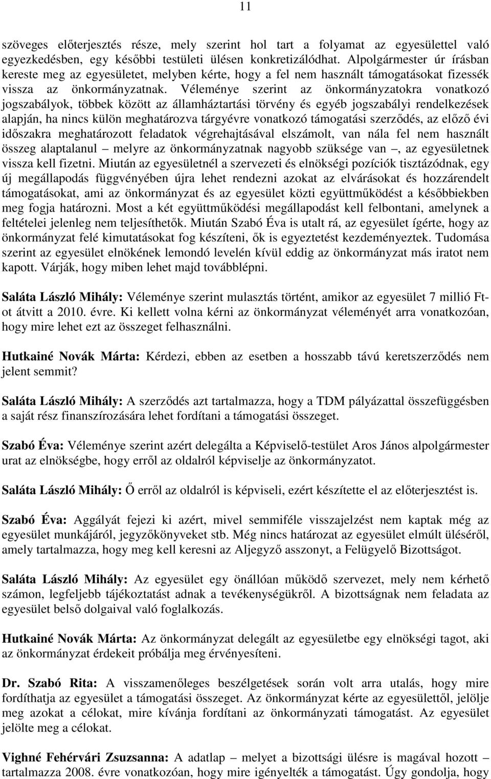 Véleménye szerint az önkormányzatokra vonatkozó jogszabályok, többek között az államháztartási törvény és egyéb jogszabályi rendelkezések alapján, ha nincs külön meghatározva tárgyévre vonatkozó