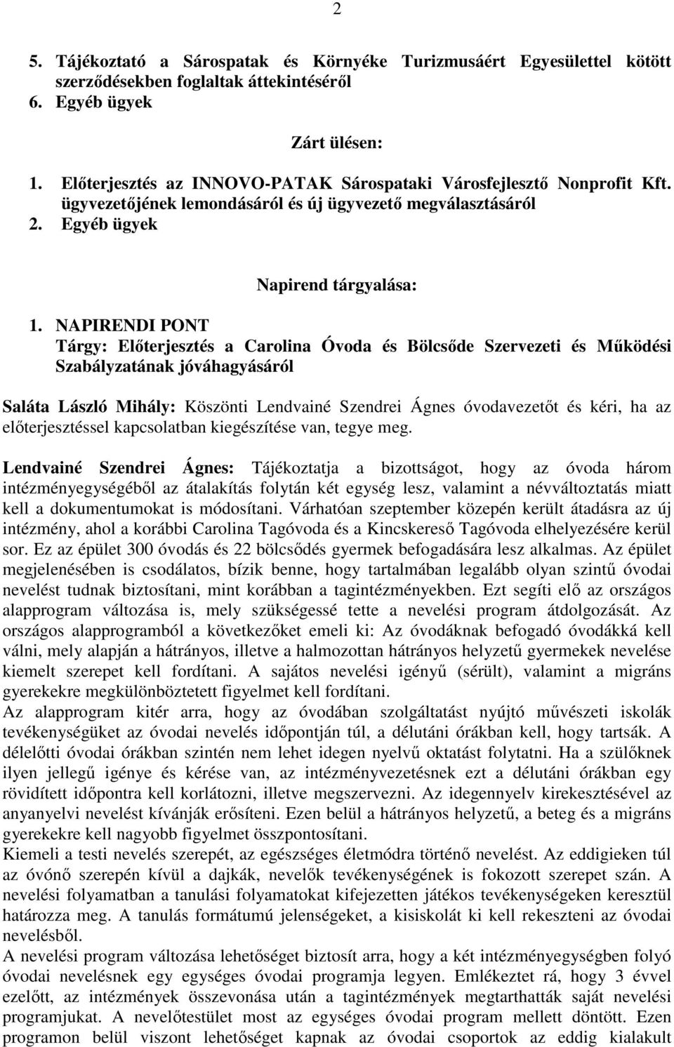 NAPIRENDI PONT Tárgy: Elıterjesztés a Carolina Óvoda és Bölcsıde Szervezeti és Mőködési Szabályzatának jóváhagyásáról Saláta László Mihály: Köszönti Lendvainé Szendrei Ágnes óvodavezetıt és kéri, ha